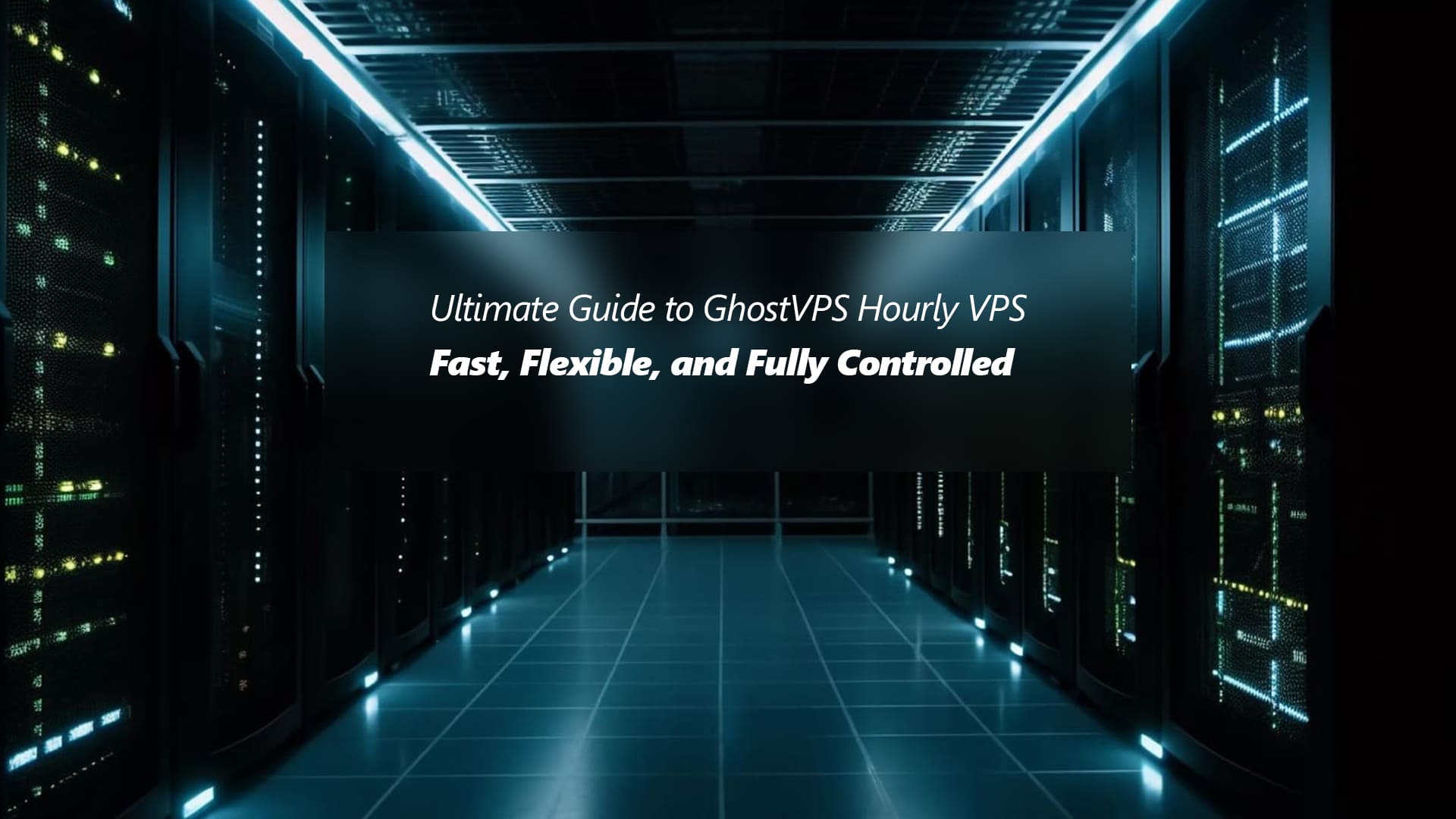 Ultimate Guide to GhostVPS Hourly VPS: Fast, Flexible, and Fully Controlled